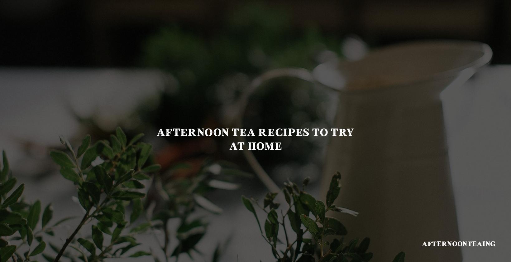 Afternoon Tea Recipes to Try at Home