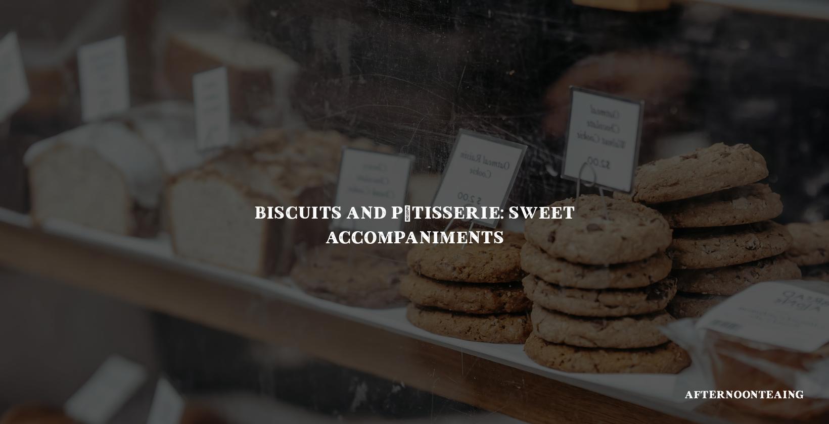 Biscuits and Pâtisserie: Sweet Accompaniments