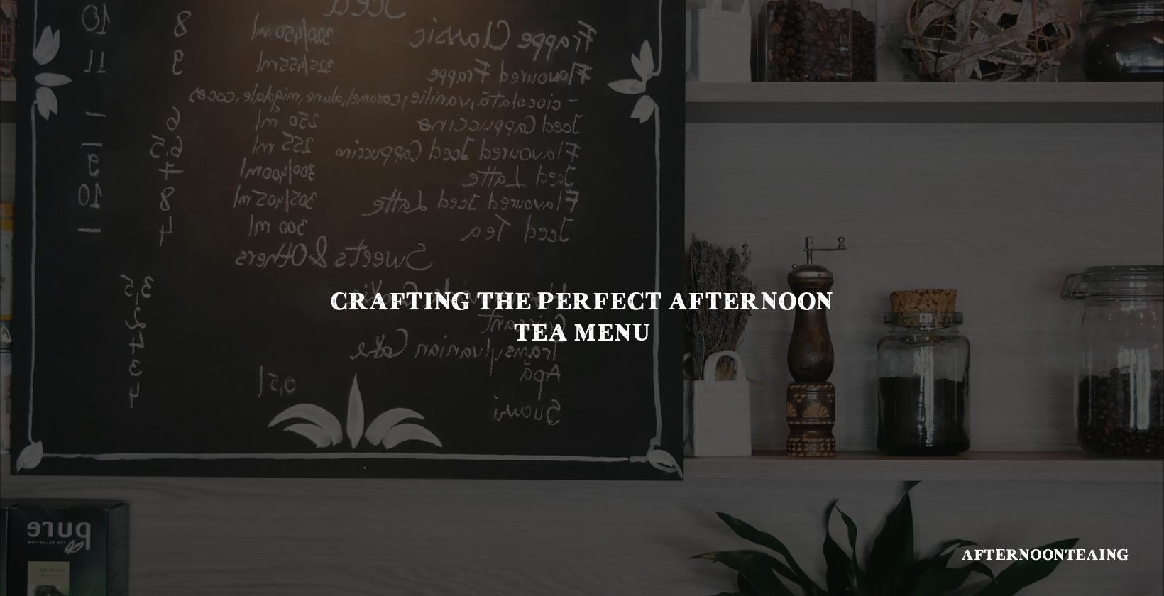 Crafting the Perfect Afternoon Tea Menu