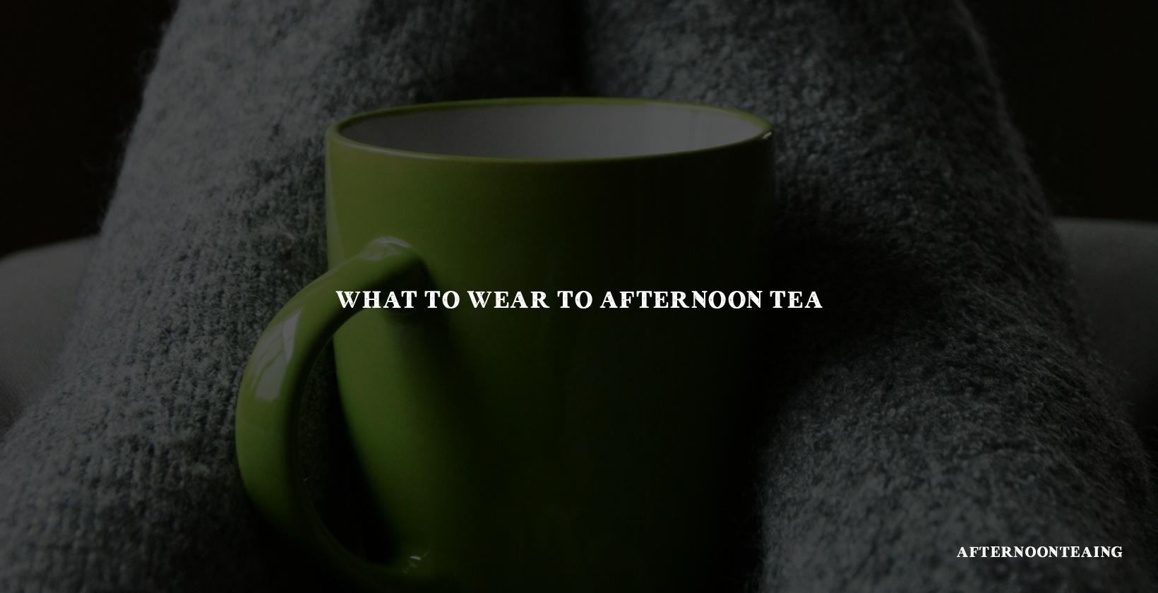 What to Wear to Afternoon Tea